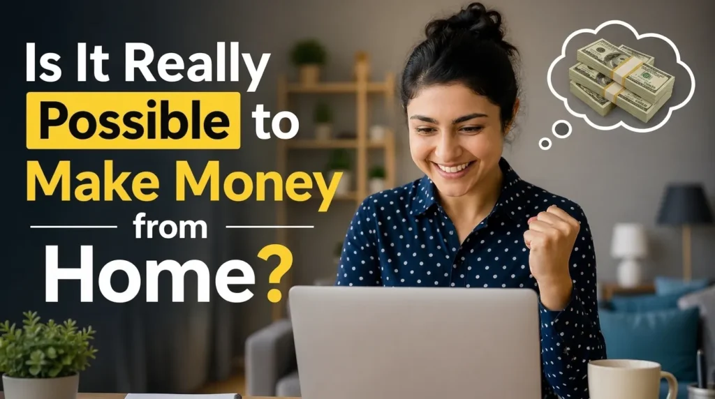 is it really possible to make money from home
